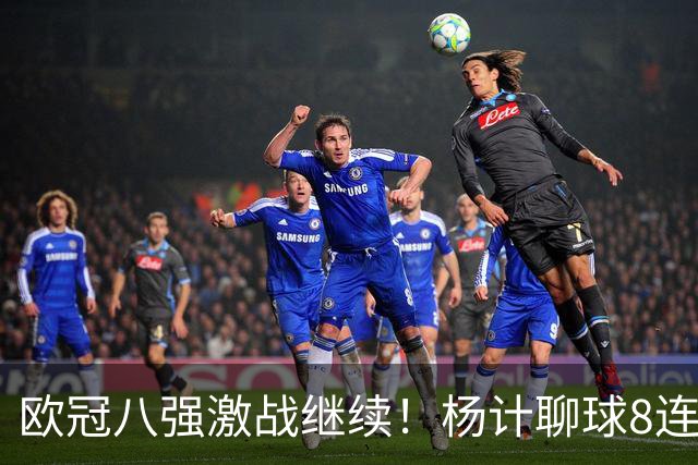 欧冠八强激战继续！杨计聊球8连红+11中10领衔出击