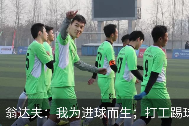 翁达夫：我为进球而生；打工踢球时根本不敢想参加世界杯、欧冠